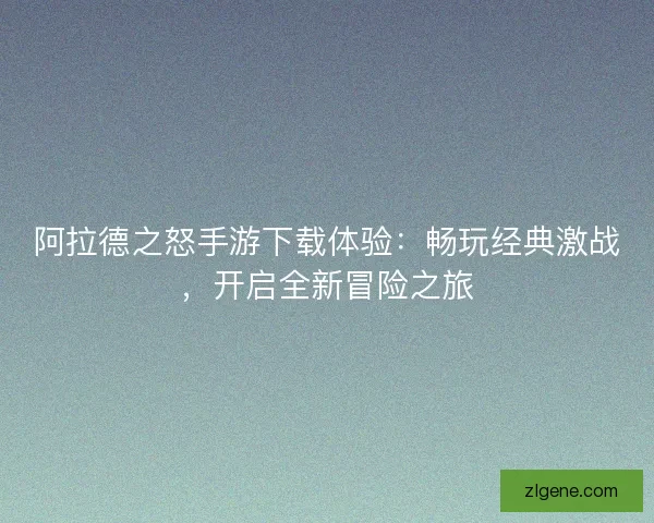 阿拉德之怒手游下载体验：畅玩经典激战，开启全新冒险之旅